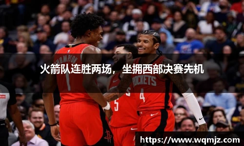 火箭队连胜两场，坐拥西部决赛先机