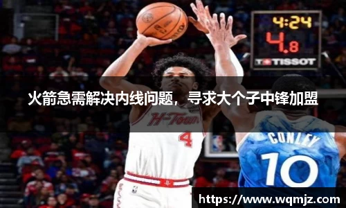 火箭急需解决内线问题，寻求大个子中锋加盟