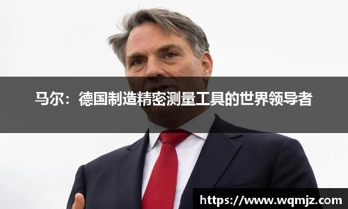 马尔：德国制造精密测量工具的世界领导者