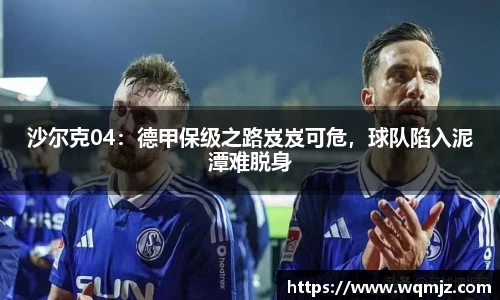 沙尔克04：德甲保级之路岌岌可危，球队陷入泥潭难脱身