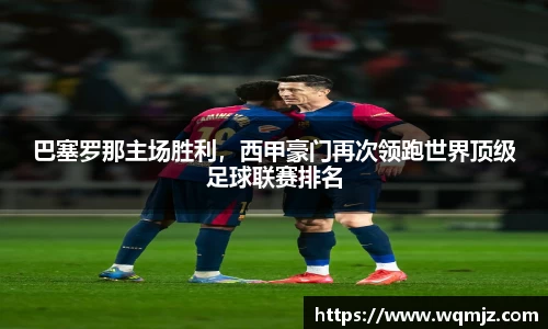 巴塞罗那主场胜利，西甲豪门再次领跑世界顶级足球联赛排名