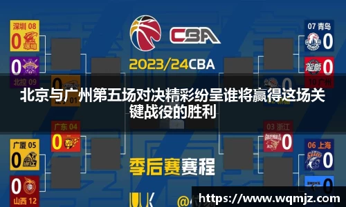 北京与广州第五场对决精彩纷呈谁将赢得这场关键战役的胜利