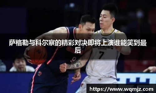 萨格勒与科尔察的精彩对决即将上演谁能笑到最后