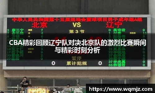 CBA精彩回顾辽宁队对决北京队的激烈比赛瞬间与精彩时刻分析