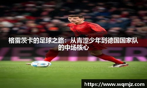格雷茨卡的足球之路：从青涩少年到德国国家队的中场核心