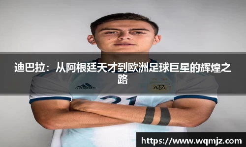 迪巴拉：从阿根廷天才到欧洲足球巨星的辉煌之路