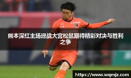 yy易游熊本深红主场迎战大宫松鼠期待精彩对决与胜利之争
